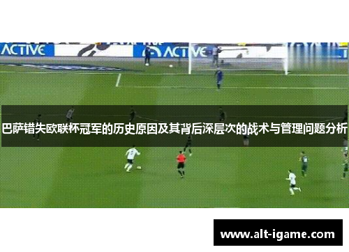 巴萨错失欧联杯冠军的历史原因及其背后深层次的战术与管理问题分析