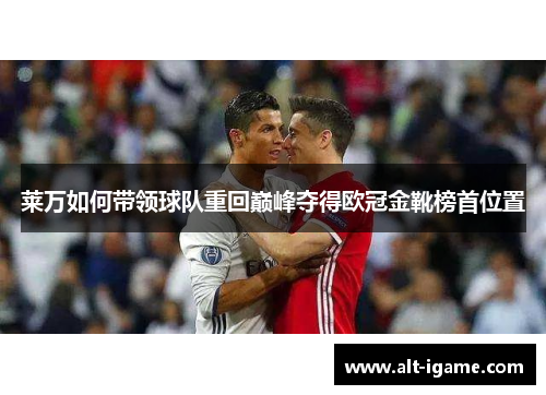 莱万如何带领球队重回巅峰夺得欧冠金靴榜首位置