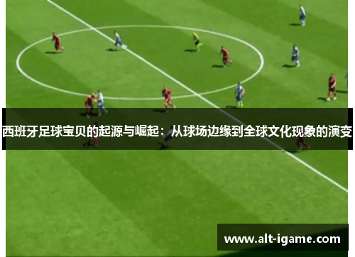 西班牙足球宝贝的起源与崛起：从球场边缘到全球文化现象的演变