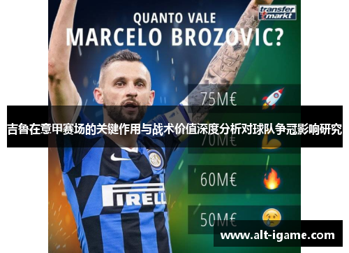 吉鲁在意甲赛场的关键作用与战术价值深度分析对球队争冠影响研究 吉鲁在意甲赛场的关键作用与战术价值深度分析对球队争冠影响研究