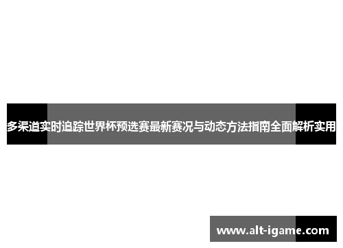 多渠道实时追踪世界杯预选赛最新赛况与动态方法指南全面解析实用 多渠道实时追踪世界杯预选赛最新赛况与动态方法指南全面解析实用