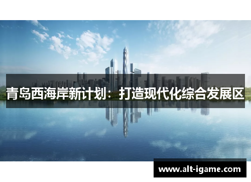 青岛西海岸新计划:打造现代化综合发展区 青岛西海岸新计划:打造现代化综合发展区