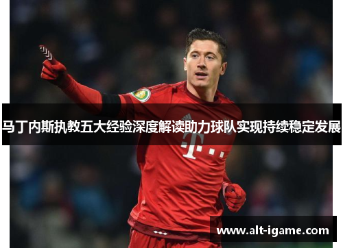 马丁内斯执教五大经验深度解读助力球队实现持续稳定发展