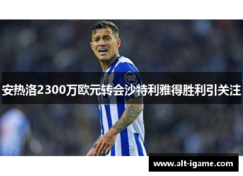 安热洛2300万欧元转会沙特利雅得胜利引关注 安热洛2300万欧元转会沙特利雅得胜利引关注